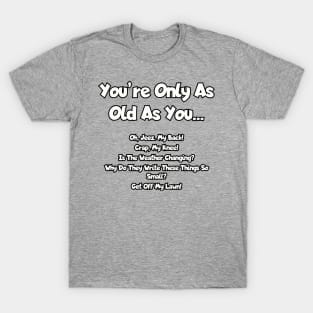 You 're only as old as you... T-Shirt